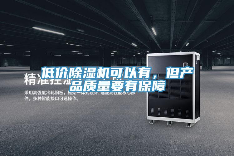低價除濕機(jī)可以有，但產(chǎn)品質(zhì)量要有保障