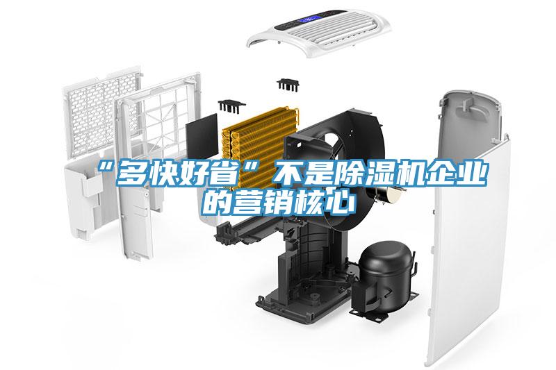 “多快好省”不是除濕機(jī)企業(yè)的營(yíng)銷核心