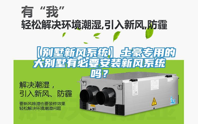 【別墅新風(fēng)系統(tǒng)】土豪專用的大別墅有必要安裝新風(fēng)系統(tǒng)嗎？