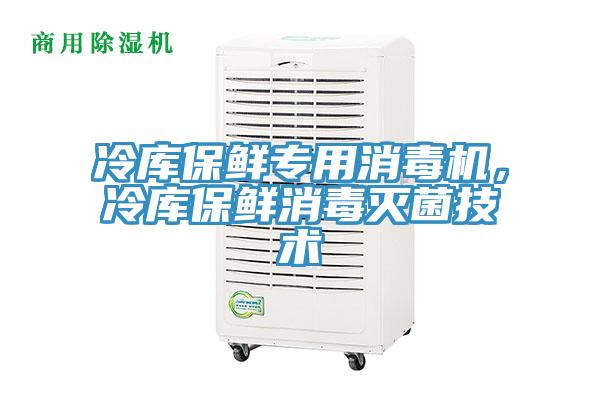 冷庫保鮮專用消毒機(jī)，冷庫保鮮消毒滅菌技術(shù)