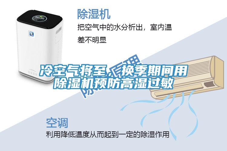 冷空氣將至，換季期間用除濕機(jī)預(yù)防高濕過敏