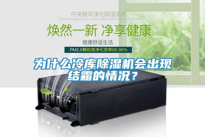 為什么冷庫除濕機(jī)會(huì)出現(xiàn)結(jié)霜的情況？