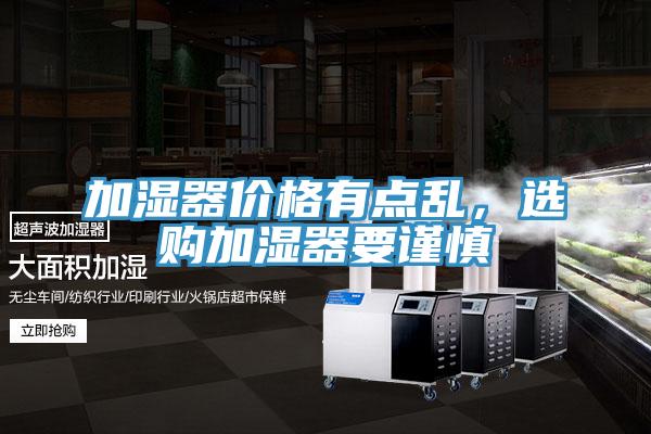 加濕器價格有點亂，選購加濕器要謹(jǐn)慎