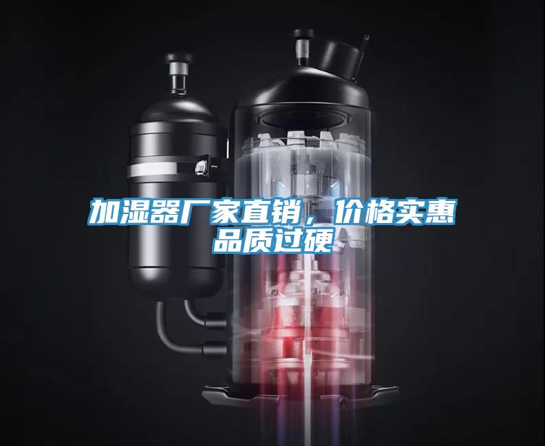 加濕器廠家直銷，價格實(shí)惠品質(zhì)過硬