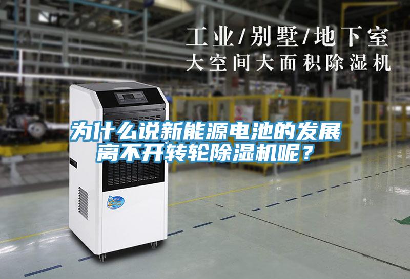 為什么說新能源電池的發(fā)展離不開轉(zhuǎn)輪除濕機呢？