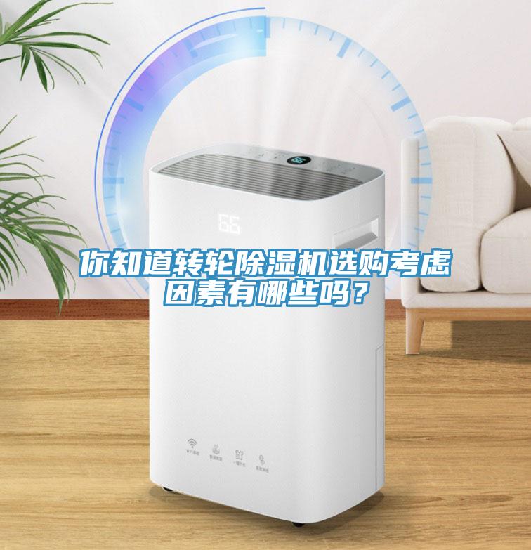 你知道轉(zhuǎn)輪除濕機(jī)選購考慮因素有哪些嗎？