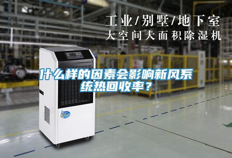 什么樣的因素會影響新風(fēng)系統(tǒng)熱回收率？