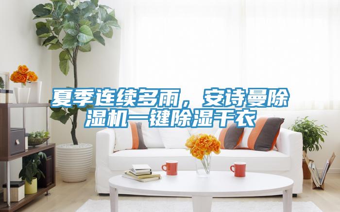 夏季連續(xù)多雨，安詩曼除濕機一鍵除濕干衣