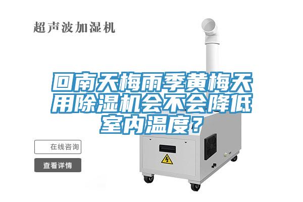 回南天梅雨季黃梅天用除濕機(jī)會(huì)不會(huì)降低室內(nèi)溫度？